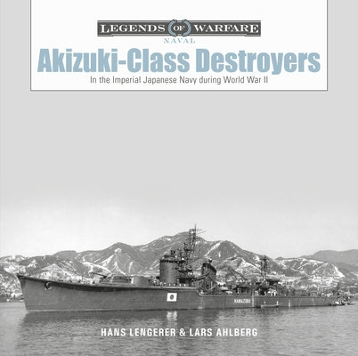 Akizuki-Class Destroyers: In the Imperial Japanese Navy During World War II by Ahlberg, Lars