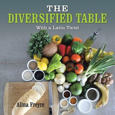 The Diversified Table: With a Latin Twist by Freyre, Alina