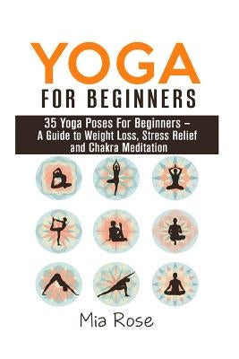 Yoga For Beginners: 35 Yoga Poses For Women, Men, Kids and Seniors by Rose, Mia