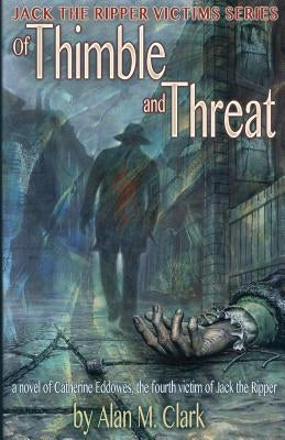 Of Thimble and Threat: A Novel of Catherine Eddowes, the Fourth Victim of Jack the Ripper Paperback IFD Publishing