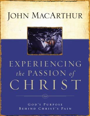 Experiencing the Passion of Christ: God's Purpose Behind Christ's Pain Paperback Harperchristian Resources