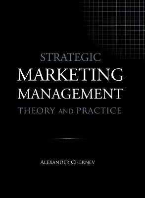Strategic Marketing Management - Theory and Practice by Chernev, Alexander