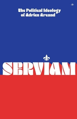 Serviam: The Political Ideology of Adrien Arcand Paperback Antelope Hill Publishing