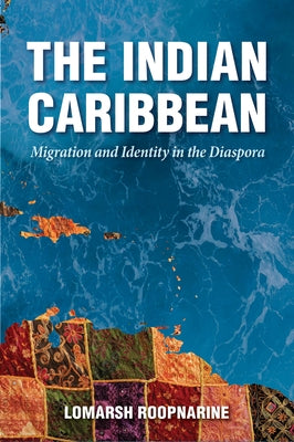 Indian Caribbean: Migration and Identity in the Diaspora by Roopnarine, Lomarsh