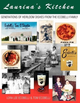 Laurina's Kitchen: Generations of Heirloom Dishes from the Ecobelli Family by Ecobelli, Lora Lee