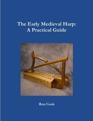 The Early Medieval Harp: A Practical Guide by Cook, Ron