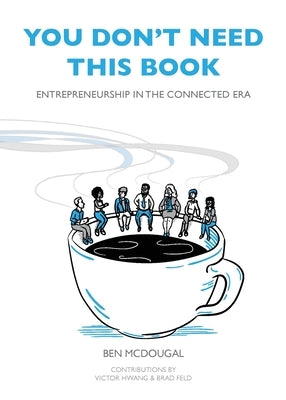 You Don't Need This Book: Entrepreneurship in the Connected Era by McDougal, Ben