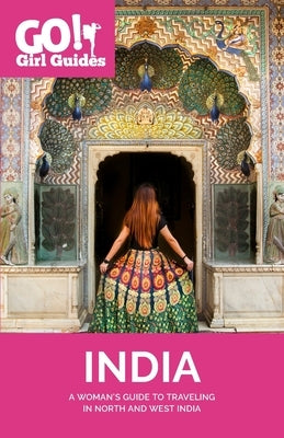 Go! Girl Guides: A Woman's Guide to Traveling North & West India Paperback Go Girl Publishing