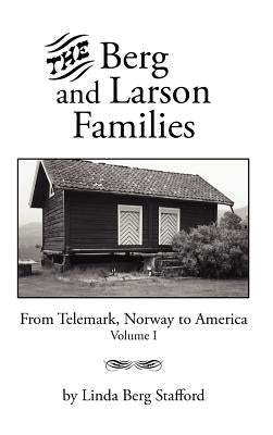 The Berg and Larson Families: From Telemark, Norway to America Volume I by Stafford, Linda Berg