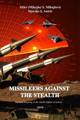 Missileers Against the Stealth: The first combat downing of the STEALTH aircraft in history: SA-3 against F-117A Paperback Amazon Digital Services LLC - KDP Print US