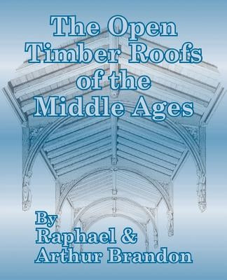 The Open Timber Roofs of the Middle Ages Paperback University Press of the Pacific