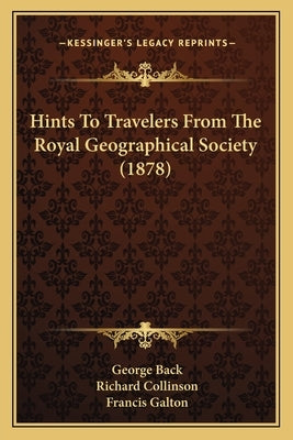 Hints to Travelers from the Royal Geographical Society (1878) Paperback Kessinger Publishing