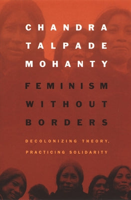 Feminism without Borders: Decolonizing Theory, Practicing Solidarity Paperback Duke University Press
