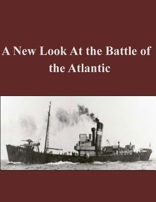 A New Look At the Battle of the Atlantic Paperback Createspace Independent Publishing Platform