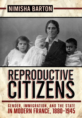 Reproductive Citizens: Gender, Immigration, and the State in Modern France, 1880-1945 Paperback Cornell University Press