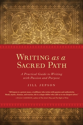 Writing as a Sacred Path: A Practical Guide to Writing with Passion and Purpose by Jepson, Jill