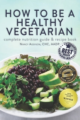 How to Be a Healthy Vegetarian: Complete Nutrition Guide & Recipe Book by Addison, Nancy