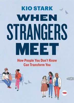 When Strangers Meet: How People You Don't Know Can Transform You by Stark, Kio
