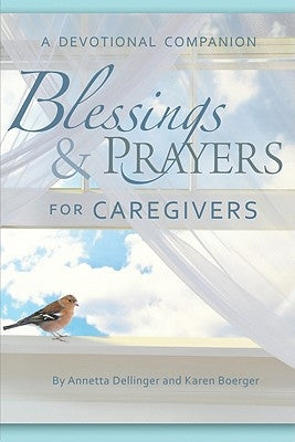 Blessings & Prayers for Caregivers: A Devotional Companion by Dellinger, Annetta