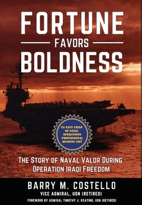 Fortune Favors Boldness: The Story of Naval Valor During Operation Iraqi Freedom by Costello, Barry M.