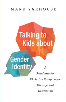 Talking to Kids about Gender Identity: A Roadmap for Christian Compassion, Civility, and Conviction Paperback Bethany House Publishers