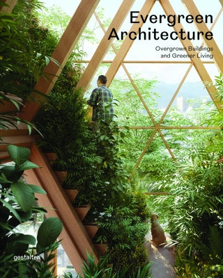 Evergreen Architecture: Overgrown Buildings and Greener Living by Gestalten