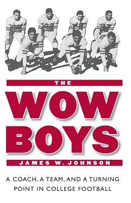 The Wow Boys: A Coach, a Team, and a Turning Point in College Football by Johnson, James W.