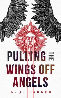 Pulling the Wings Off Angels by Parker, K. J.