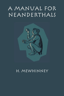 A Manual for Neanderthals by Mewhinney, H.