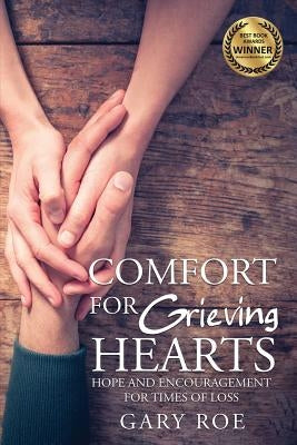 Comfort for Grieving Hearts: Hope and Encouragement for Times of Loss by Roe, Gary