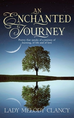An Enchanted Journey: Poetry that speaks of a Journey... Of learning, of life and of love by Clancy, Lady Melody