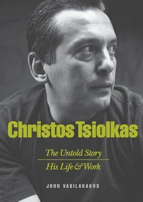 Christos Tsiolkas - The Untold Story: His Life and His Work by Vasilakakos, John