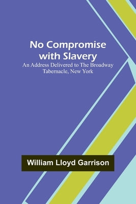 No Compromise with Slavery; An Address Delivered to the Broadway Tabernacle, New York Paperback Alpha Edition