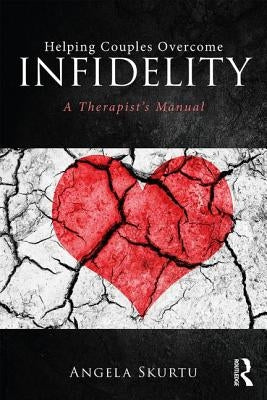 Helping Couples Overcome Infidelity: A Therapist's Manual by Skurtu, Angela