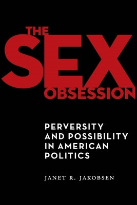 The Sex Obsession: Perversity and Possibility in American Politics Paperback New York University Press