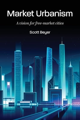 Market Urbanism: A vision for free-market cities Paperback Market Urbanism Report