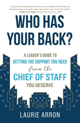Who Has Your Back?: A Leader's Guide to Getting the Support You Need from the Chief of Staff You Deserve by Arron, Laurie