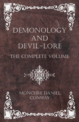 Demonology and Devil-Lore - The Complete Volume by Conway, Moncure Daniel
