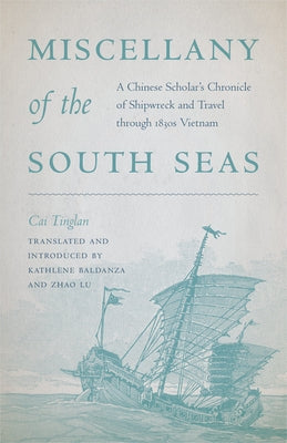 Miscellany of the South Seas: A Chinese Scholar's Chronicle of Shipwreck and Travel Through 1830s Vietnam by Cai Tinglan