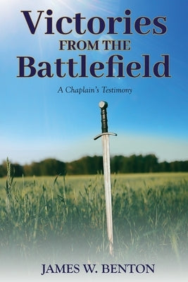 Victories from the Battlefield: A Chaplain's Testimony by Benton, James W.