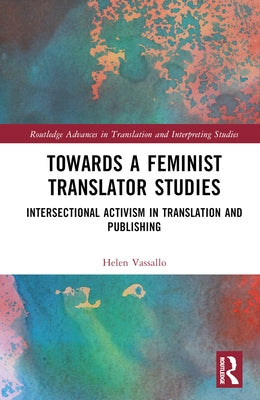 Towards a Feminist Translator Studies: Intersectional Activism in Translation and Publishing by Vassallo, Helen