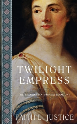 Twilight Empress: A Novel of Imperial rome by Justice, Faith L.