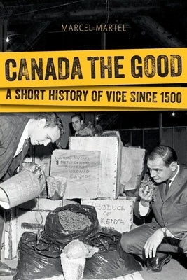 Canada the Good: A Short History of Vice Since 1500 Paperback Wilfrid Laurier University Press