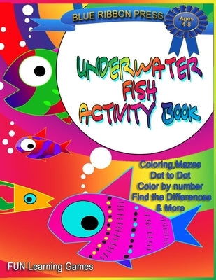 Underwater Fish Activity Book: Ages 4-8: Coloring, Mazes, Dot-to-Dot, Color by Number, Find the Differences and More Paperback Independently Published