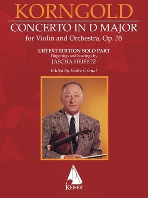 Erich Korngold: Violin Concerto in D Major, Op. 35 - Critical Edition - Fingerings and Bowings by Jascha Heifetz, Edited by Endre Granat: Critical Edi by Korngold, Erich