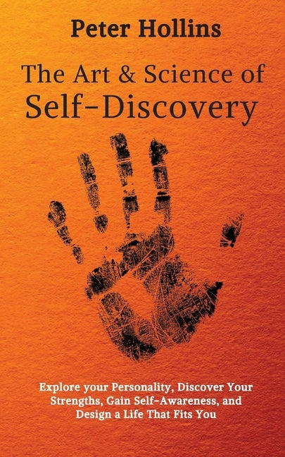 The Art and Science of Self-Discovery: Explore your Personality, Discover Your Strengths, Gain Self-Awareness, and Design a Life That Fits You by Hollins, Peter