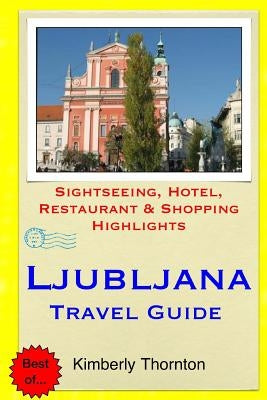 Ljubljana Travel Guide: Sightseeing, Hotel, Restaurant & Shopping Highlights Paperback Createspace Independent Publishing Platform
