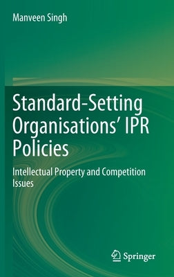 Standard-Setting Organisations' Ipr Policies: Intellectual Property and Competition Issues by Singh, Manveen