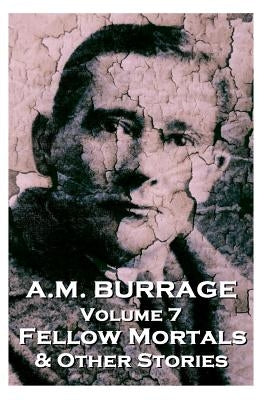 A.M. Burrage - Fellow Mortals & Other Stories: Classics From The Master Of Horror by Burrage, A. M.