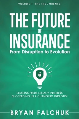 The Future of Insurance: From Disruption to Evolution: Volume I. The Incumbents by Honig, Caribou